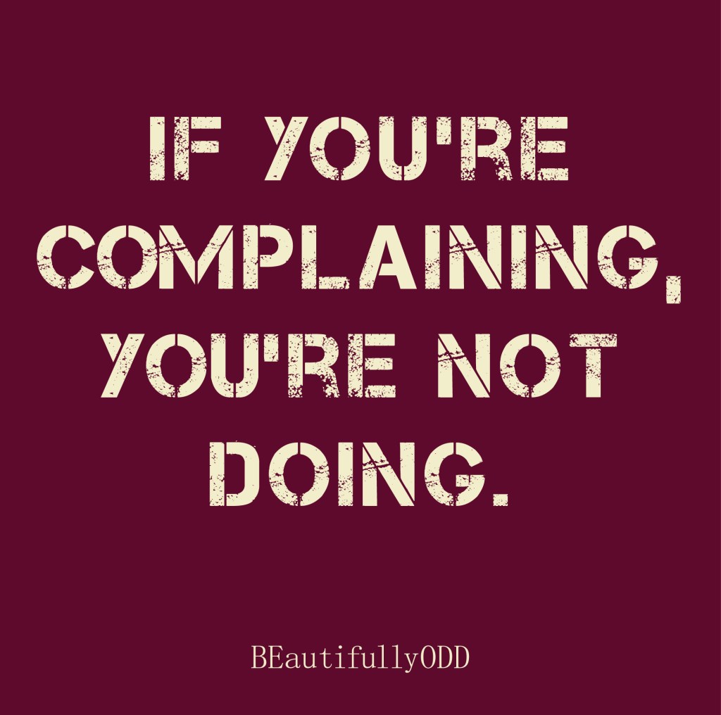 If You’re Complaing, You’re Not&nbsp;Doing